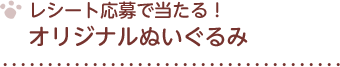 レシートで応募 オリジナルぬいぐるみ